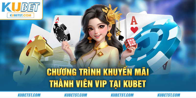 Chương trình khuyến mãi áp dụng cho thành viên VIP tại Kubet