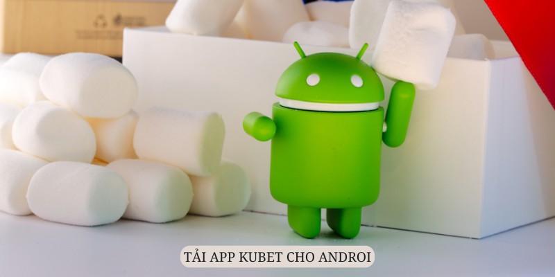 Tải app Kubet về Android sử dụng vẫn rất mượt mà 