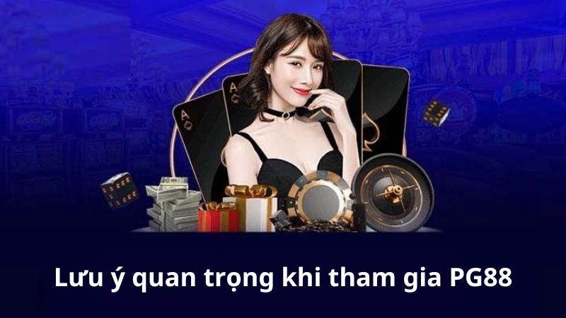 Lưu ý quan trọng khi tham gia PG88